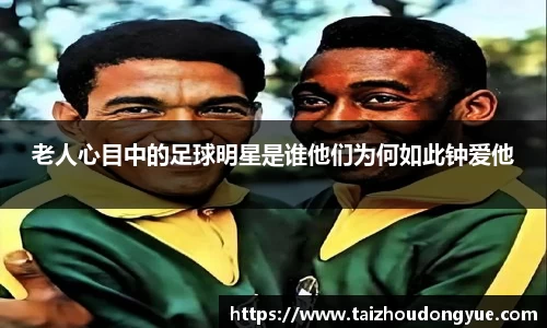 老人心目中的足球明星是谁他们为何如此钟爱他